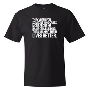They Voted for Someone Who Cares More About His Name on a Building Than Making Their Lives Better *BLACK TALL TEE* Unisex Tee-T-Shirt-The Original God Ain't Petty But I Am