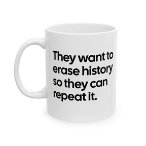 They Want to Erase History So They Can Repeat It Mug 11oz (White & Black)-Mug-The Original God Ain't Petty But I Am