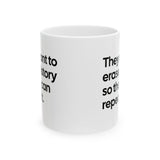 They Want to Erase History So They Can Repeat It Mug 11oz (White & Black)-Mug-The Original God Ain't Petty But I Am