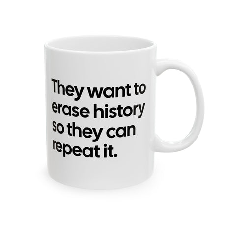 They Want to Erase History So They Can Repeat It Mug 11oz (White & Black)-Mug-The Original God Ain't Petty But I Am