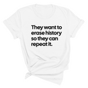 They Want to Erase History So They Can Repeat It Unisex Tee-T-Shirt-The Original God Ain't Petty But I Am
