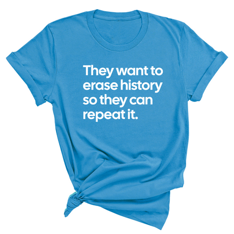They Want to Erase History So They Can Repeat It Unisex Tee-T-Shirt-The Original God Ain't Petty But I Am