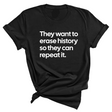 They Want to Erase History So They Can Repeat It Unisex Tee-T-Shirt-The Original God Ain't Petty But I Am