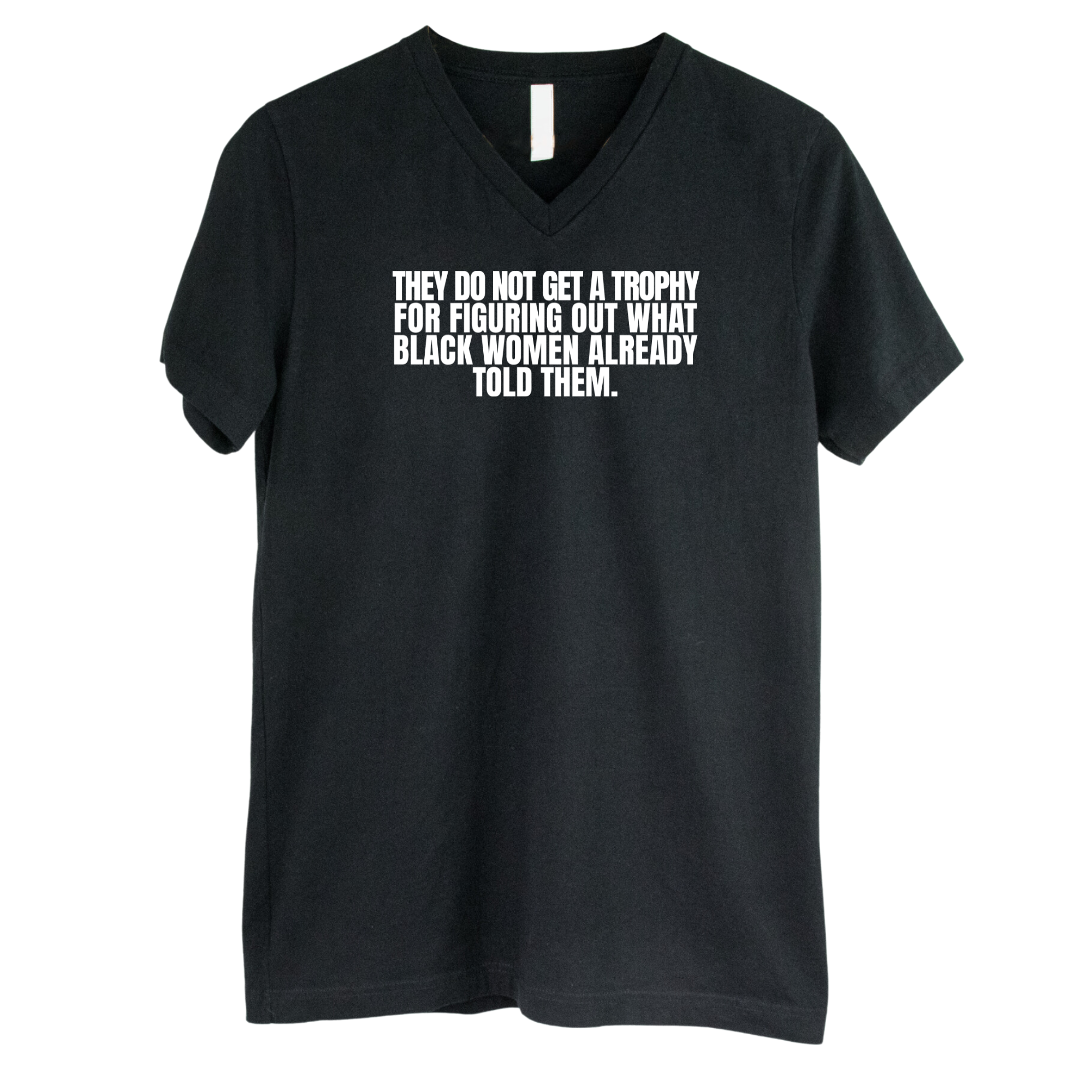 They do not get a trophy for figuring out what Black Women already told them *BLACK V-NECK* Unisex Tee-T-Shirt-The Original God Ain't Petty But I Am