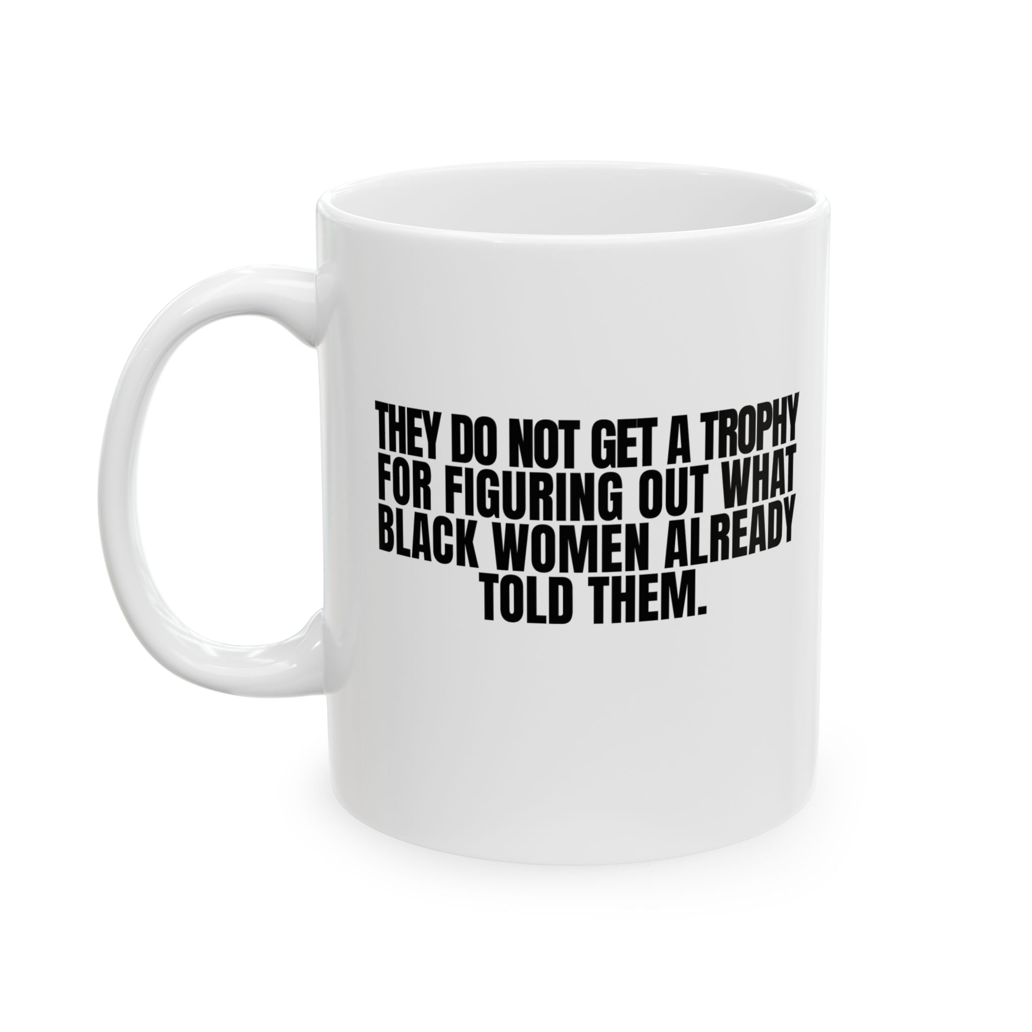 They do not get a trophy for figuring out what Black Women already told them Mug 11oz (White & Black)-Mug-The Original God Ain't Petty But I Am