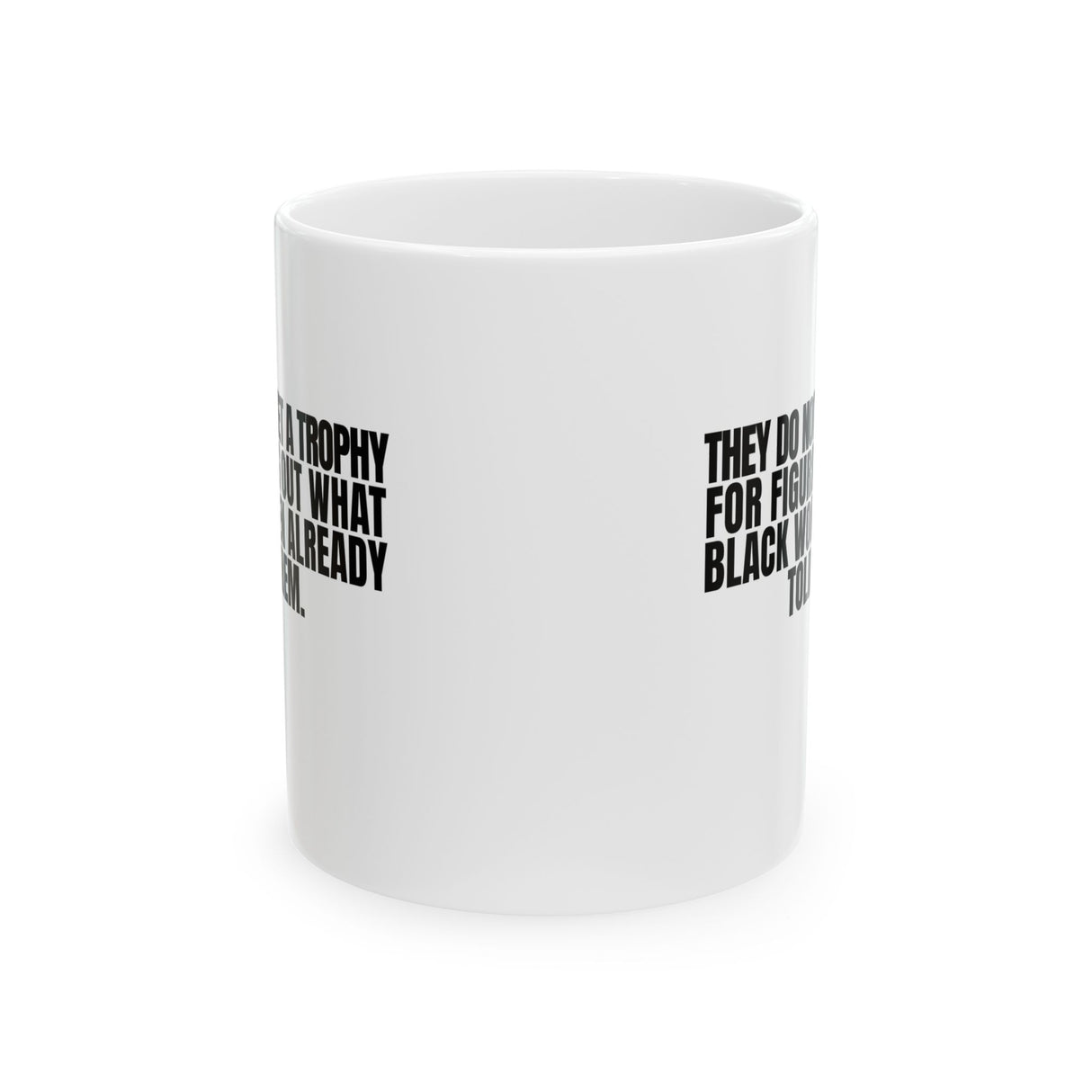 They do not get a trophy for figuring out what Black Women already told them Mug 11oz (White & Black)-Mug-The Original God Ain't Petty But I Am