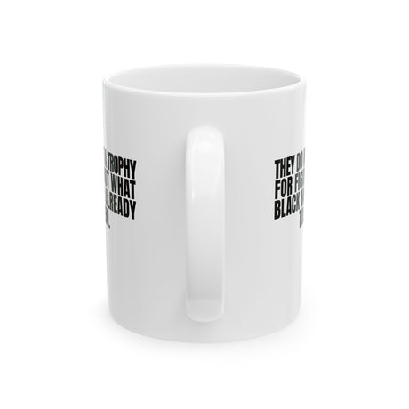 They do not get a trophy for figuring out what Black Women already told them Mug 11oz (White & Black)-Mug-The Original God Ain't Petty But I Am