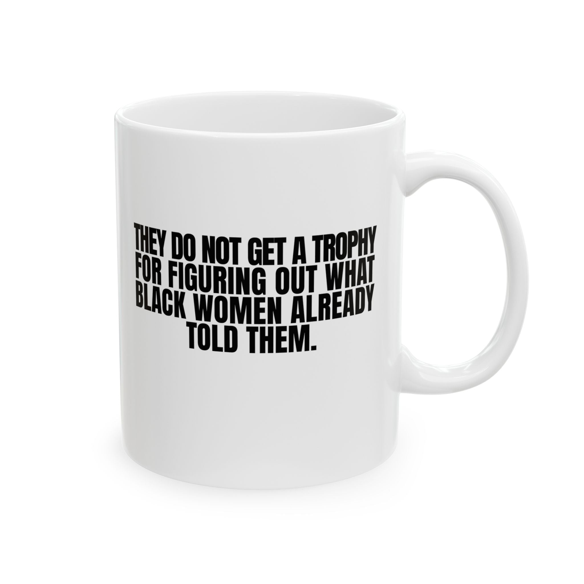 They do not get a trophy for figuring out what Black Women already told them Mug 11oz (White & Black)-Mug-The Original God Ain't Petty But I Am