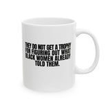 They do not get a trophy for figuring out what Black Women already told them Mug 11oz (White & Black)-Mug-The Original God Ain't Petty But I Am