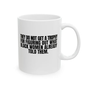 They do not get a trophy for figuring out what Black Women already told them Mug 11oz (White & Black)-Mug-The Original God Ain't Petty But I Am