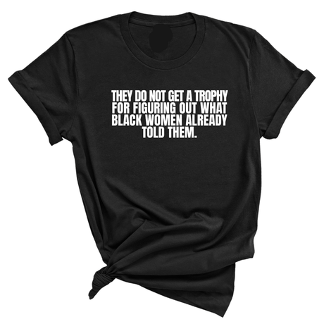 They do not get a trophy for figuring out what Black Women already told them Unisex Tee-T-Shirt-The Original God Ain't Petty But I Am