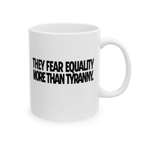 They fear Equality more than Tyranny Mug 11oz (White & Black)-Mug-The Original God Ain't Petty But I Am
