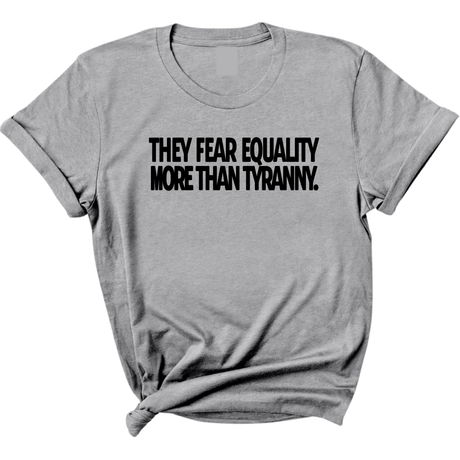 They fear Equality more than Tyranny Unisex Tee-T-Shirt-The Original God Ain't Petty But I Am