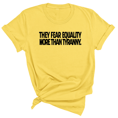 They fear Equality more than Tyranny Unisex Tee-T-Shirt-The Original God Ain't Petty But I Am