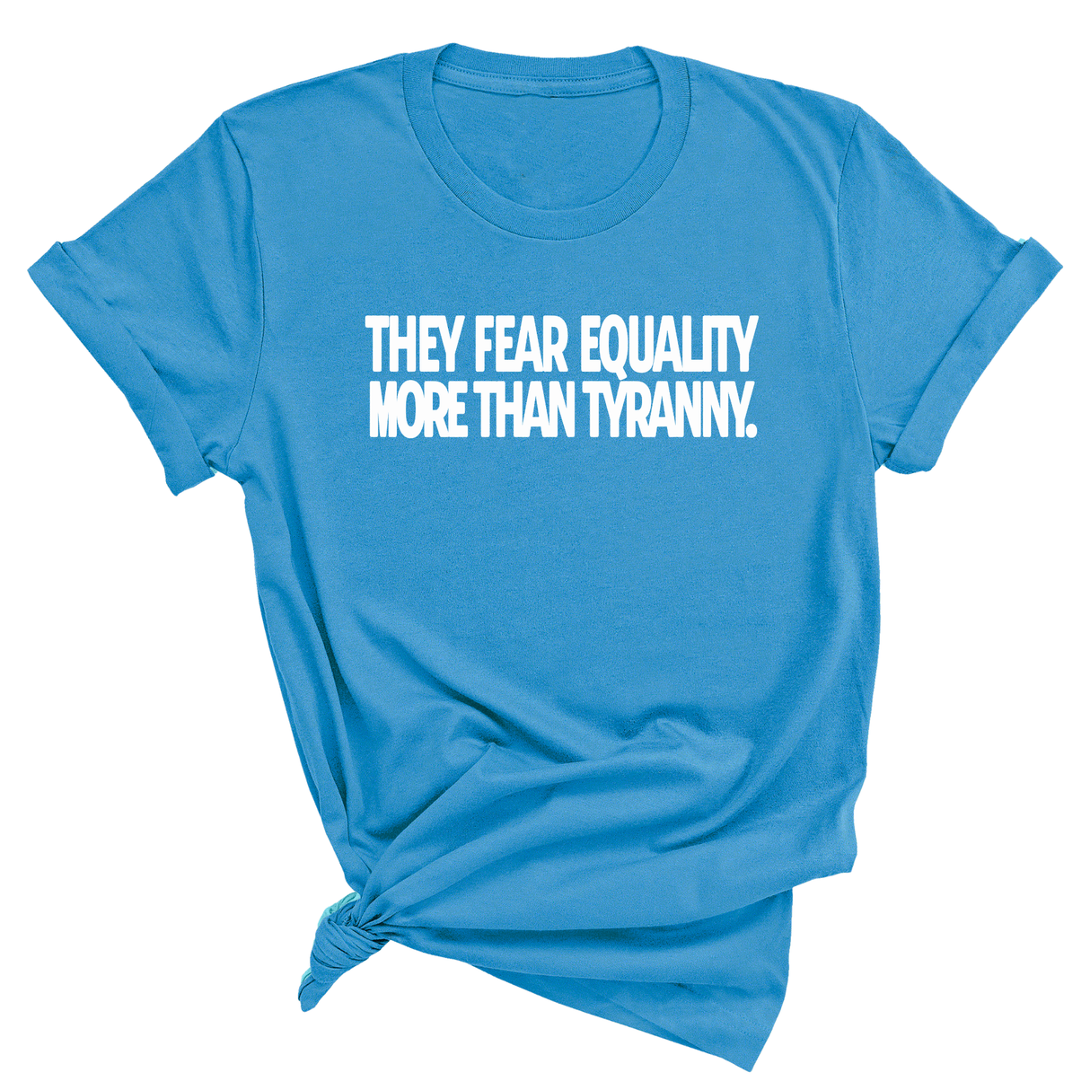 They fear Equality more than Tyranny Unisex Tee-T-Shirt-The Original God Ain't Petty But I Am