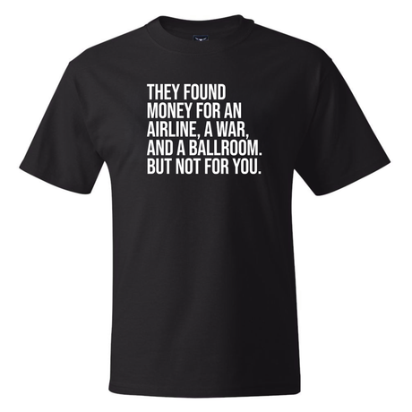 They found money for an airline, a war, and a ballroom. But not for you *BLACK TALL TEE* Unisex Tee-T-Shirt-The Original God Ain't Petty But I Am