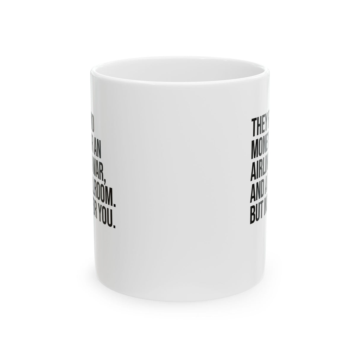 They found money for an airline, a war, and a ballroom. But not for you Mug 11oz (White & Black)-Mug-The Original God Ain't Petty But I Am