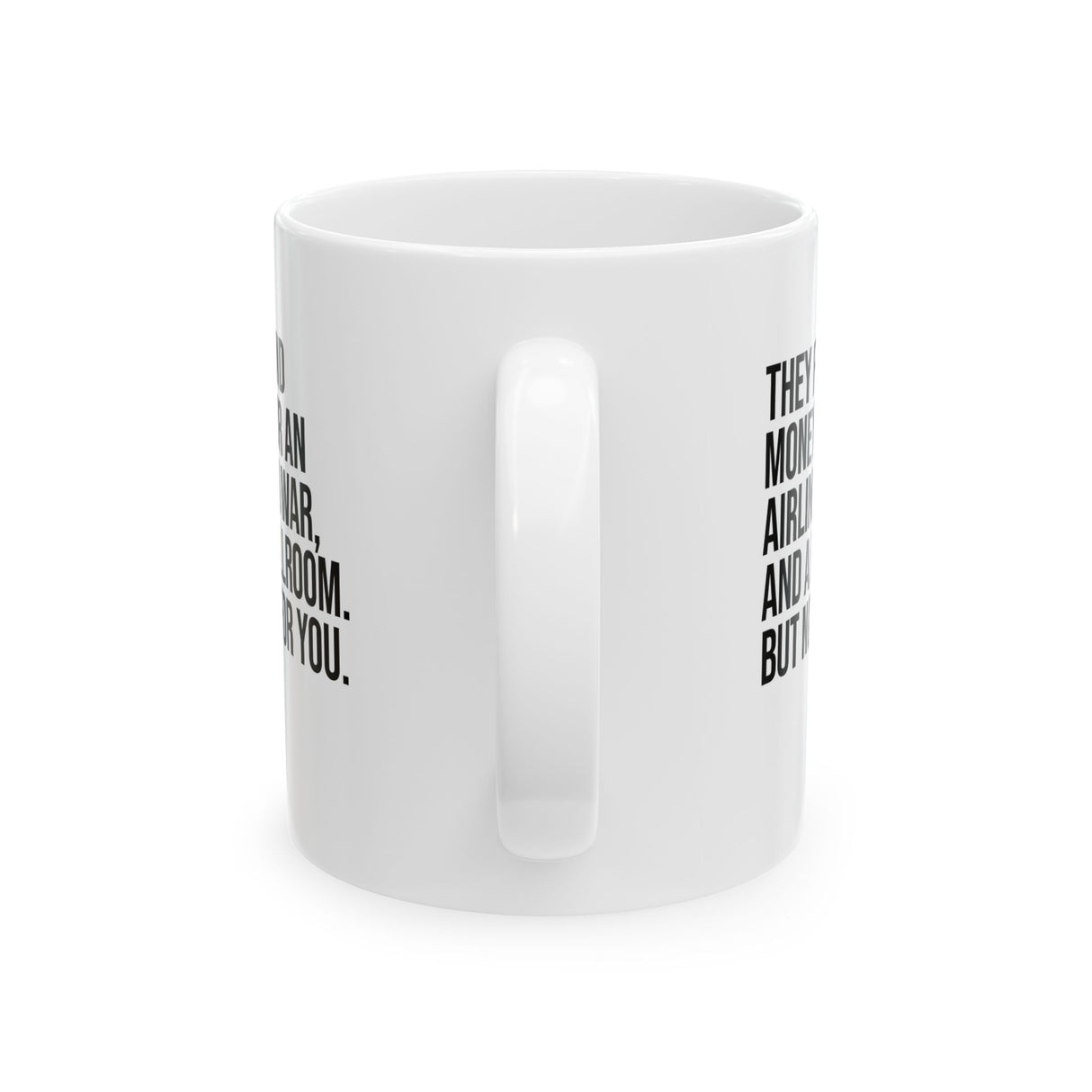 They found money for an airline, a war, and a ballroom. But not for you Mug 11oz (White & Black)-Mug-The Original God Ain't Petty But I Am