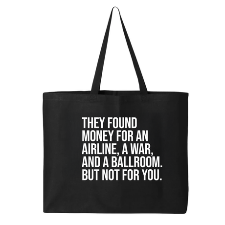 They found money for an airline, a war, and a ballroom. But not for you Tote bag-Tote Bag-The Original God Ain't Petty But I Am