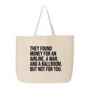 They found money for an airline, a war, and a ballroom. But not for you Tote bag-Tote Bag-The Original God Ain't Petty But I Am
