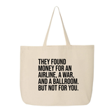 They found money for an airline, a war, and a ballroom. But not for you Tote bag-Tote Bag-The Original God Ain't Petty But I Am