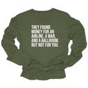 They found money for an airline, a war, and a ballroom. But not for you Unisex Long Sleeved Tee-Long Sleeved T-Shirt-The Original God Ain't Petty But I Am