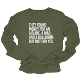 They found money for an airline, a war, and a ballroom. But not for you Unisex Long Sleeved Tee-Long Sleeved T-Shirt-The Original God Ain't Petty But I Am