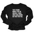 They found money for an airline, a war, and a ballroom. But not for you Unisex Long Sleeved Tee-Long Sleeved T-Shirt-The Original God Ain't Petty But I Am