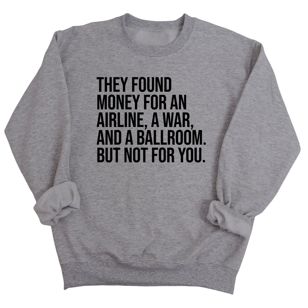 They found money for an airline, a war, and a ballroom. But not for you Unisex Sweatshirt-Sweatshirt-The Original God Ain't Petty But I Am