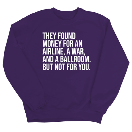 They found money for an airline, a war, and a ballroom. But not for you Unisex Sweatshirt-Sweatshirt-The Original God Ain't Petty But I Am
