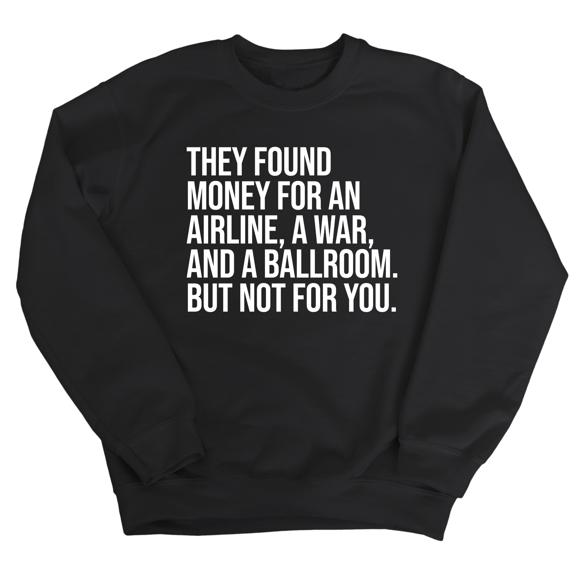 They found money for an airline, a war, and a ballroom. But not for you Unisex Sweatshirt-Sweatshirt-The Original God Ain't Petty But I Am