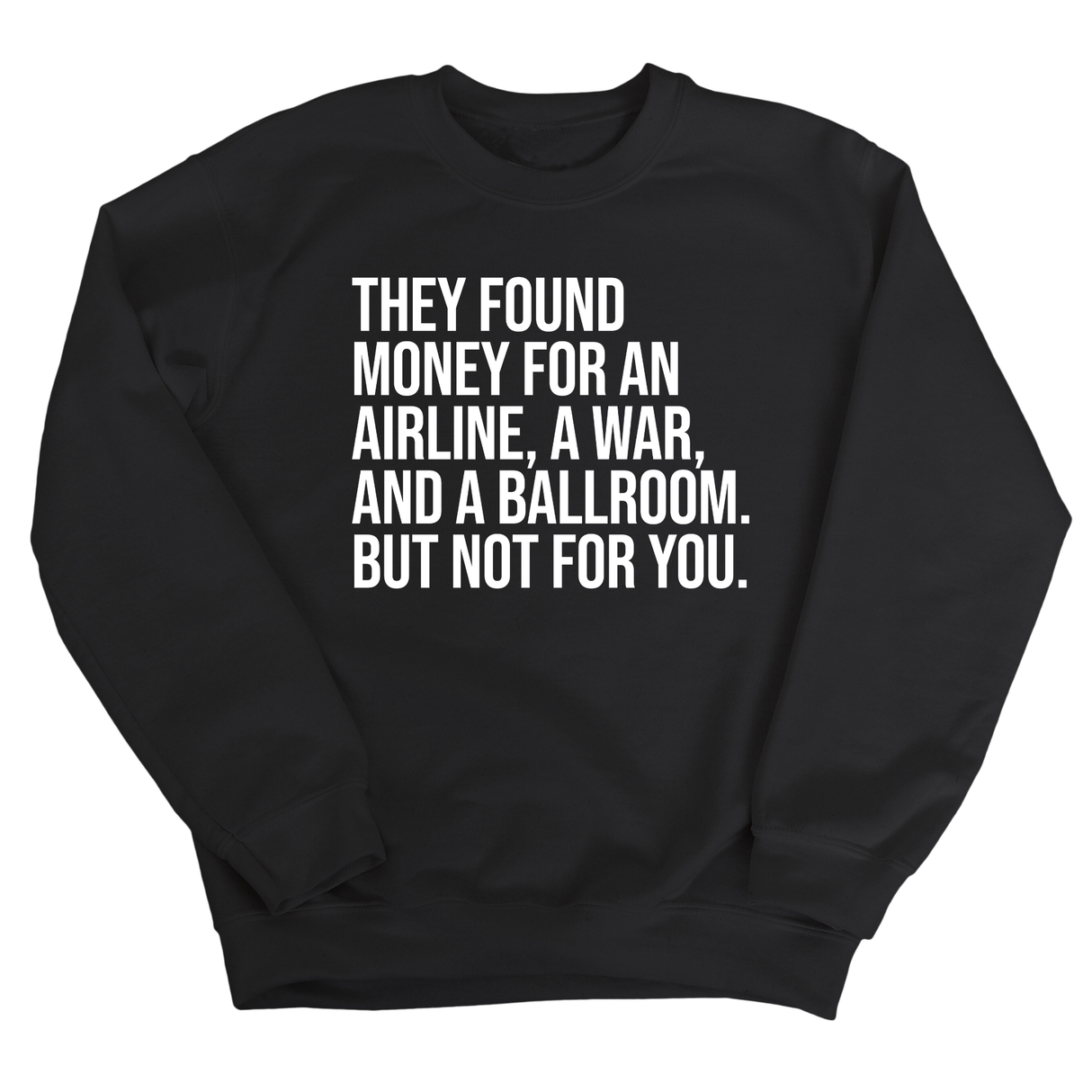 They found money for an airline, a war, and a ballroom. But not for you Unisex Sweatshirt-Sweatshirt-The Original God Ain't Petty But I Am