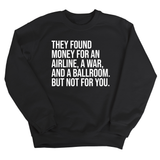 They found money for an airline, a war, and a ballroom. But not for you Unisex Sweatshirt-Sweatshirt-The Original God Ain't Petty But I Am