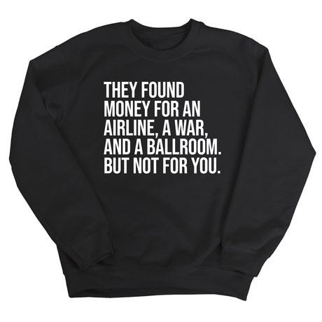 They found money for an airline, a war, and a ballroom. But not for you Unisex Sweatshirt-Sweatshirt-The Original God Ain't Petty But I Am