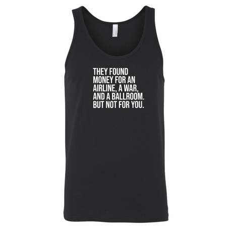 They found money for an airline, a war, and a ballroom. But not for you Unisex Tank Top-T-Shirt-The Original God Ain't Petty But I Am