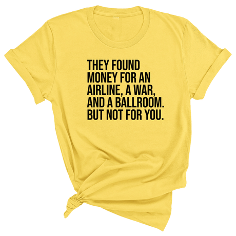 They found money for an airline, a war, and a ballroom. But not for you Unisex Tee-T-Shirt-The Original God Ain't Petty But I Am