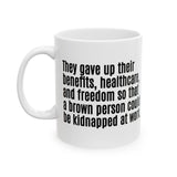 They gave up their benefits, healthcare, and freedom so that a brown person could be kidnapped at work Mug 11oz (White & Black)-Mug-The Original God Ain't Petty But I Am