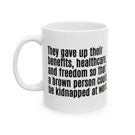 They gave up their benefits, healthcare, and freedom so that a brown person could be kidnapped at work Mug 11oz (White & Black)-Mug-The Original God Ain't Petty But I Am