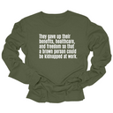 They gave up their benefits, healthcare, and freedom so that a brown person could be kidnapped at work Unisex Long Sleeved Tee-Long Sleeved T-Shirt-The Original God Ain't Petty But I Am