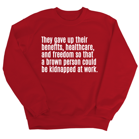 They gave up their benefits, healthcare, and freedom so that a brown person could be kidnapped at work Unisex Sweatshirt-Sweatshirt-The Original God Ain't Petty But I Am