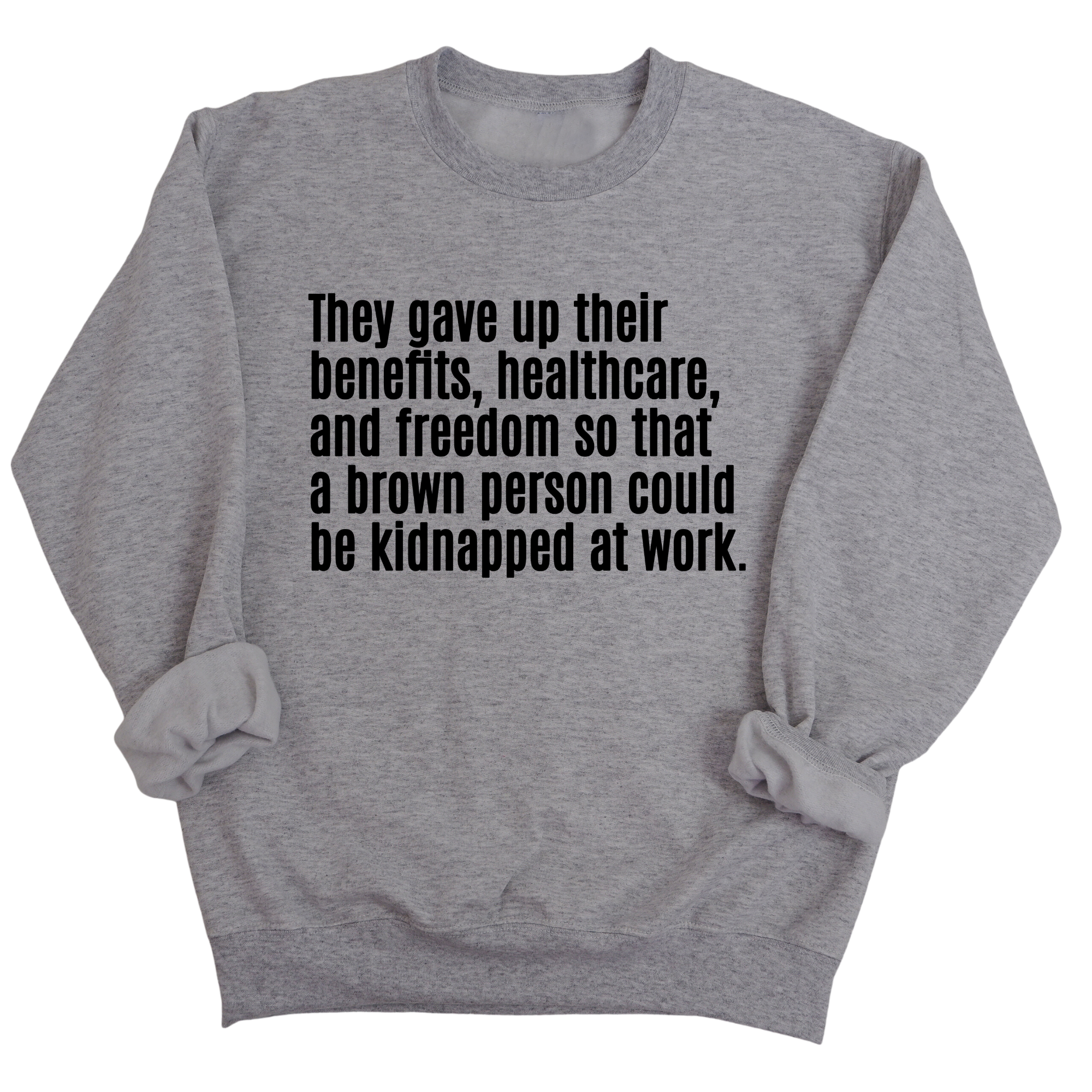 They gave up their benefits, healthcare, and freedom so that a brown person could be kidnapped at work Unisex Sweatshirt-Sweatshirt-The Original God Ain't Petty But I Am