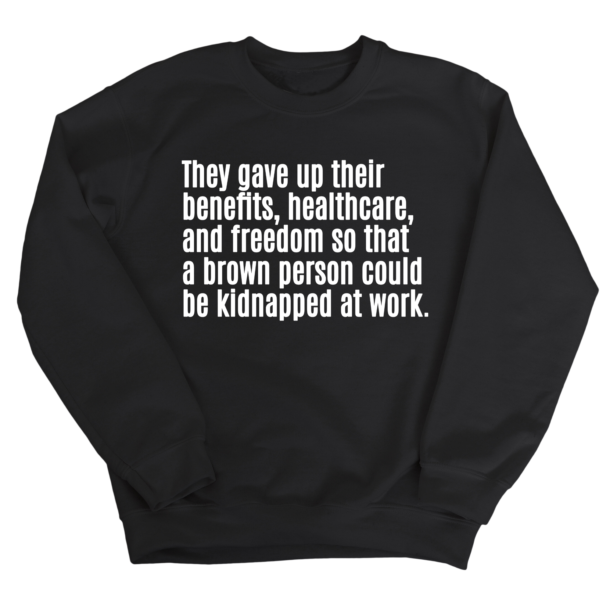 They gave up their benefits, healthcare, and freedom so that a brown person could be kidnapped at work Unisex Sweatshirt-Sweatshirt-The Original God Ain't Petty But I Am