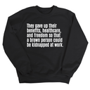 They gave up their benefits, healthcare, and freedom so that a brown person could be kidnapped at work Unisex Sweatshirt-Sweatshirt-The Original God Ain't Petty But I Am