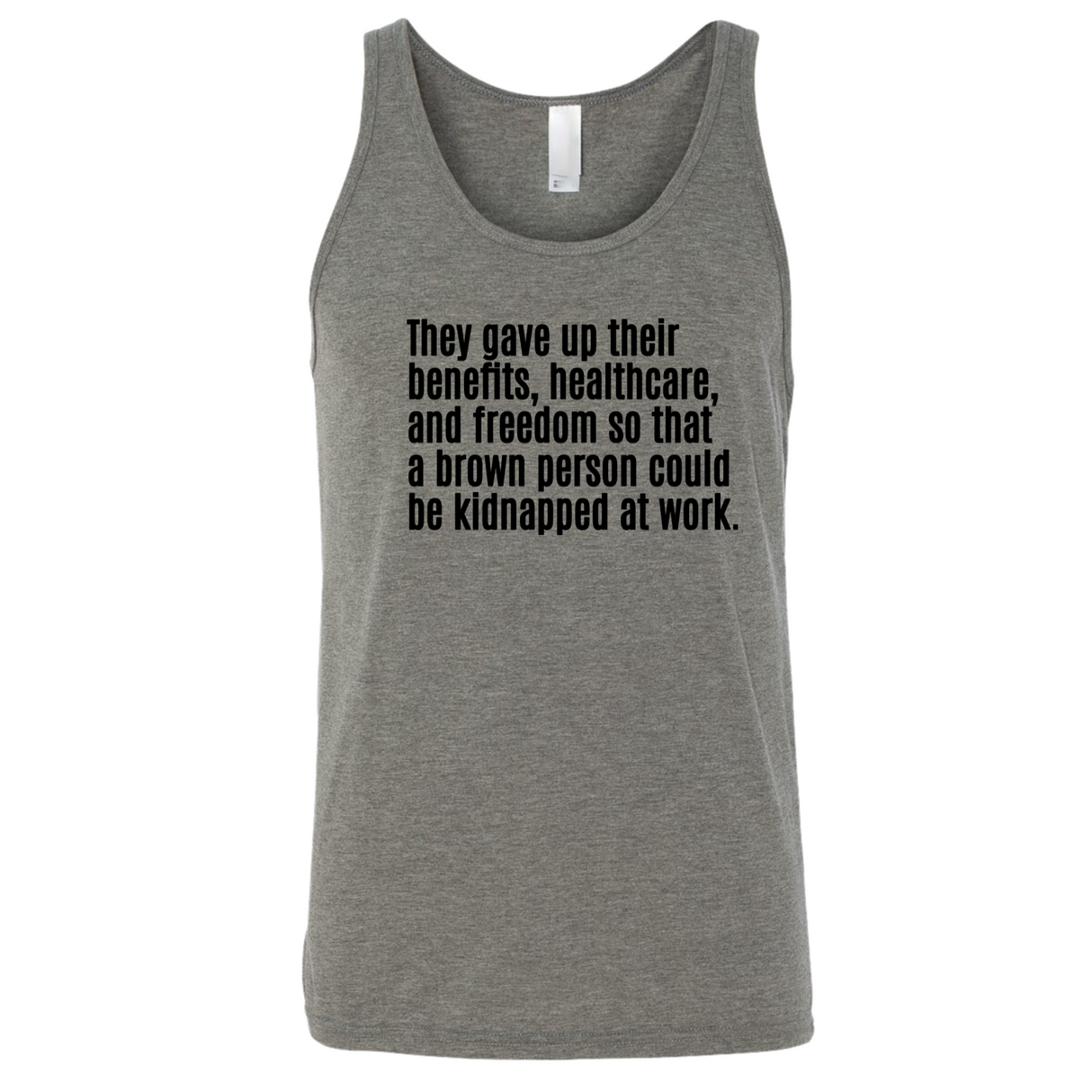 They gave up their benefits, healthcare, and freedom so that a brown person could be kidnapped at work Unisex Tank Top-T-Shirt-The Original God Ain't Petty But I Am
