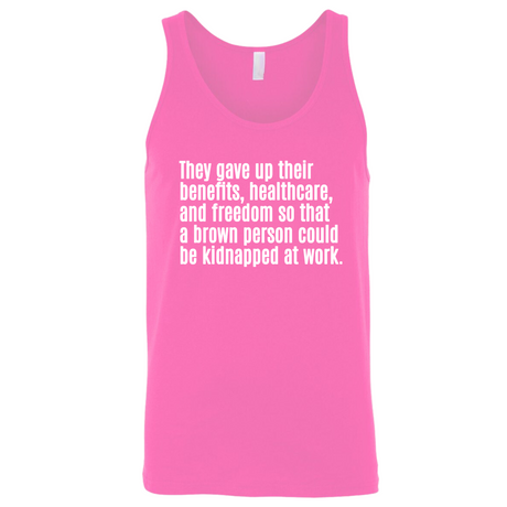 They gave up their benefits, healthcare, and freedom so that a brown person could be kidnapped at work Unisex Tank Top-T-Shirt-The Original God Ain't Petty But I Am