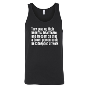 They gave up their benefits, healthcare, and freedom so that a brown person could be kidnapped at work Unisex Tank Top-T-Shirt-The Original God Ain't Petty But I Am