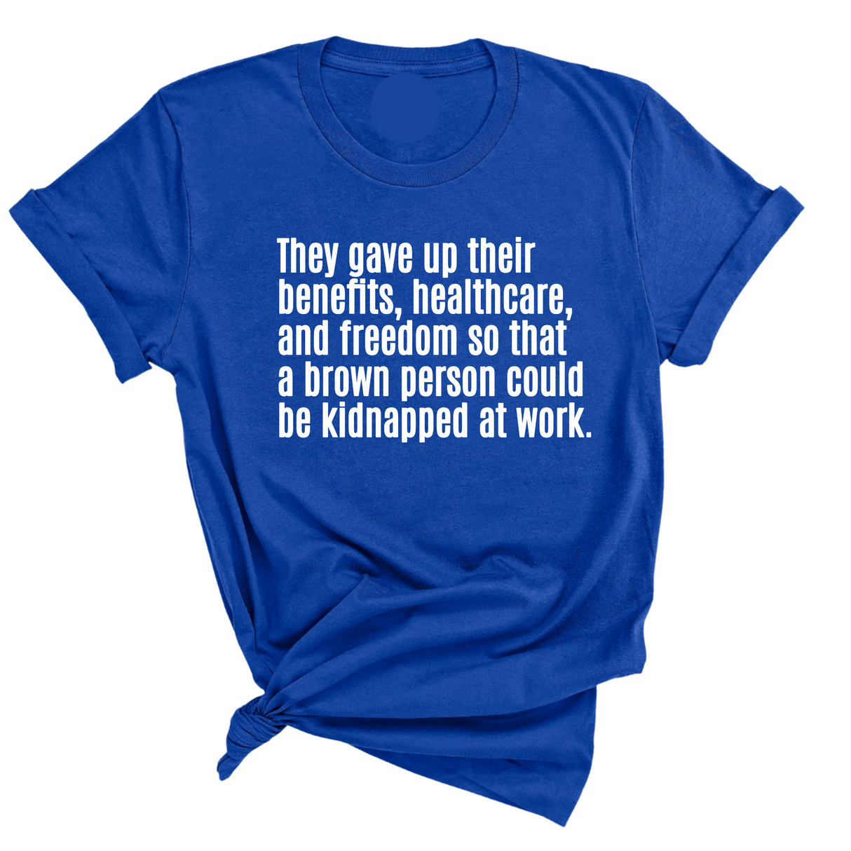 They gave up their benefits, healthcare, and freedom so that a brown person could be kidnapped at work Unisex Tee-T-Shirt-The Original God Ain't Petty But I Am