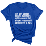 They gave up their benefits, healthcare, and freedom so that a brown person could be kidnapped at work Unisex Tee-T-Shirt-The Original God Ain't Petty But I Am