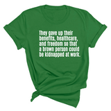 They gave up their benefits, healthcare, and freedom so that a brown person could be kidnapped at work Unisex Tee-T-Shirt-The Original God Ain't Petty But I Am