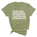 They gave up their benefits, healthcare, and freedom so that a brown person could be kidnapped at work Unisex Tee-T-Shirt-The Original God Ain't Petty But I Am